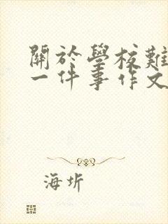 关于学校难忘的一件事作文