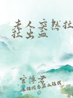 老人突然拉大便拉出血