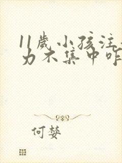 11岁小孩注意力不集中咋回事