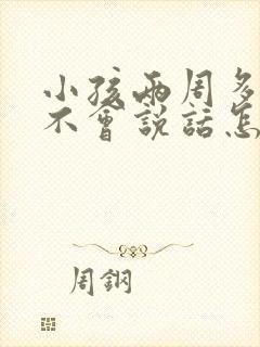 小孩两周多了还不会说话怎么办