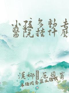 小孩多动去儿童医院挂什么科