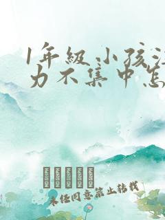 1年级小孩注意力不集中怎么培养