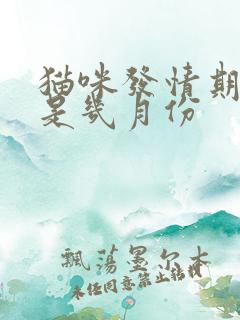 猫咪发情期一般是几月份