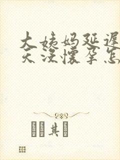 大姨妈延迟22天没怀孕怎么回事