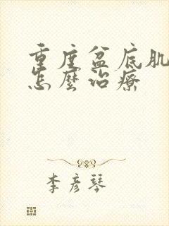 重度盆底肌松弛怎么治疗