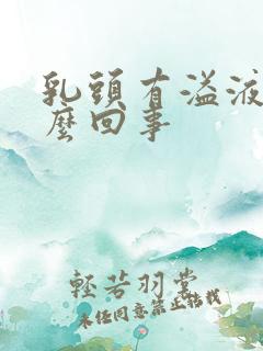 乳头有溢液是怎么回事