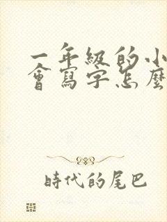 一年级的小孩不会写字怎么办