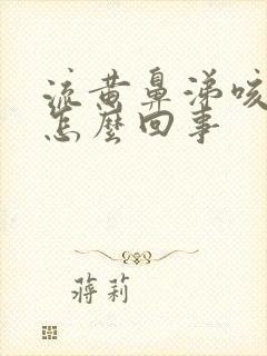 流黄鼻涕咳白痰怎么回事