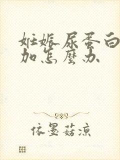 妊娠尿蛋白3个加怎么办