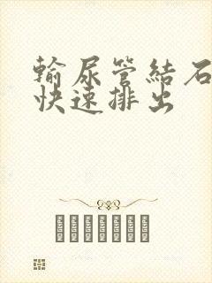 输尿管结石怎么快速排出