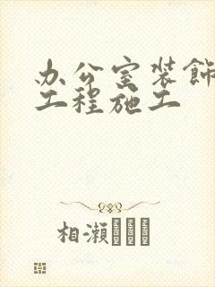 办公室装饰装修工程施工