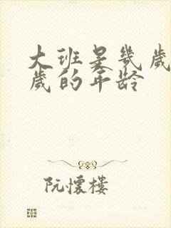 大班是几岁到几岁的年龄