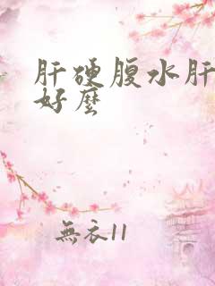 肝硬腹水肝能治好么