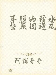 耳膜内积水有哪些原因造成?