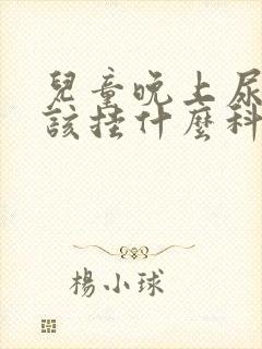 儿童晚上尿床应该挂什么科