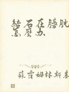 结石在膀胱里面怎么办