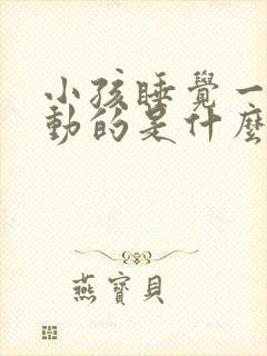 小孩睡觉一动一动的是什么原因