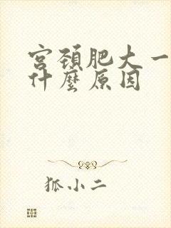 宫颈肥大一般是什么原因