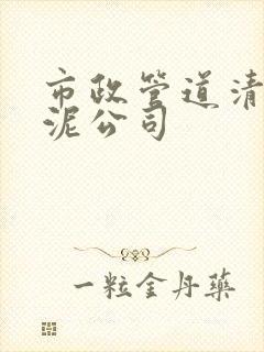 市政管道清理淤泥公司