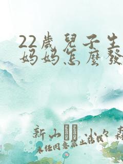 22岁儿子生日妈妈怎么发朋友圈