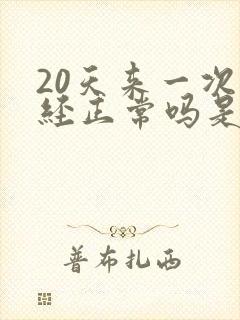 20天来一次月经正常吗是什么原因