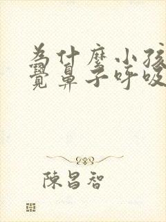 为什么小孩子睡觉鼻子呼吸声音重