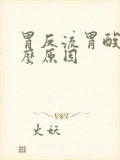 胃反流胃酸是什么原因