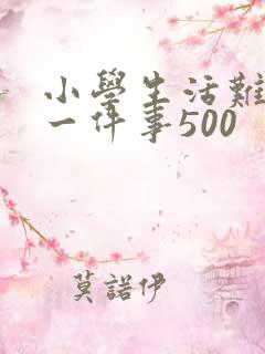 小学生活难忘的一件事500