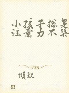 小孩子总是发呆注意力不集中怎么解决