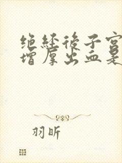 绝经后子宫内膜增厚出血是什么原因