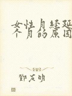 女性月经延迟2个月的原因