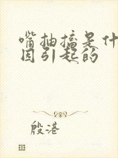 嘴抽搐是什么原因引起的