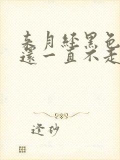 来月经黑色量少还一直不走怎么回事