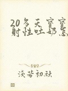 20多天宝宝喷射性吐奶怎么回事