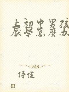 上初中男孩出现厌学怎么办