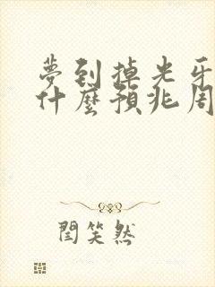 梦到掉光牙齿是什么预兆周公解梦