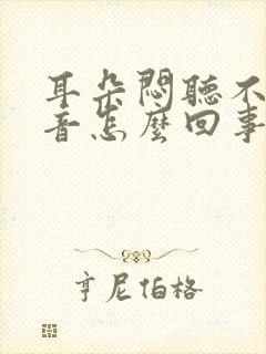 耳朵闷听不见声音怎么回事