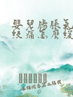 婴儿肠胀气和肠绞痛怎么缓解