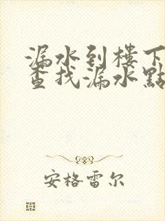 漏水到楼下怎么查找漏水点