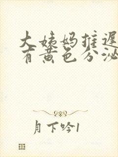 大姨妈推迟内裤有黄色分泌物