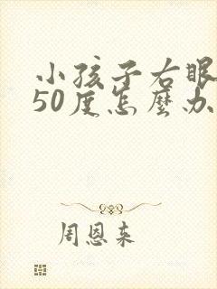 小孩子右眼近视50度怎么办