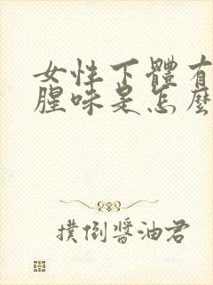 女性下体有一股腥味是怎么回事