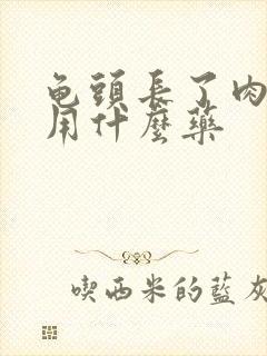 龟头长了肉疙瘩用什么药