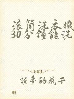 滚筒洗衣机快洗30分钟能洗干净吗