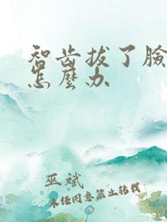 智齿拔了脸肿了怎么办