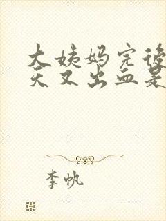 大姨妈完后10天又出血是怎么回事