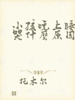 小孩晚上睡醒就哭什么原因