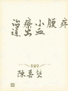 治疗小腹疼痛阴道出血