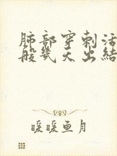 肺部穿刺活检一般几天出结果