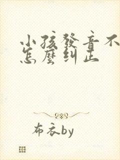 小孩发音不标准怎么纠正